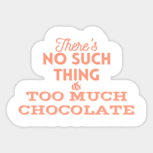 There's No Such Thing As Too Much Chocolate (Peach) Sticker